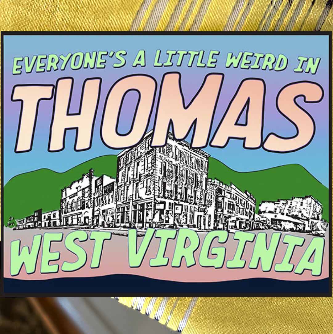 everyone's a little weird in Thomas, WV; sticker; Melasdesign; Front Street; mountains; text; colorful